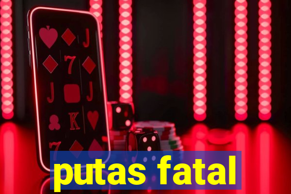 putas fatal